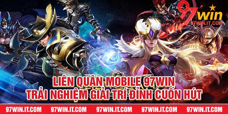 Liên Quân Mobile 97win – Trải Nghiệm Giải Trí Đỉnh Cuốn Hút